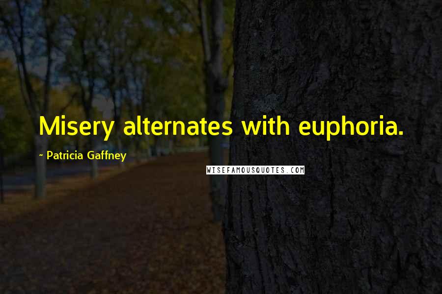 Patricia Gaffney Quotes: Misery alternates with euphoria.