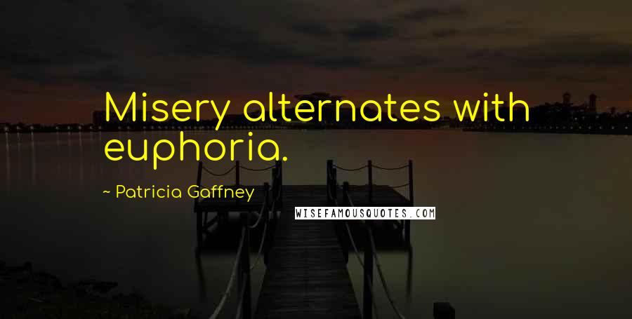 Patricia Gaffney Quotes: Misery alternates with euphoria.