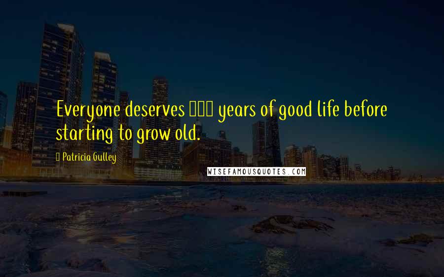 Patricia Gulley Quotes: Everyone deserves 100 years of good life before starting to grow old.