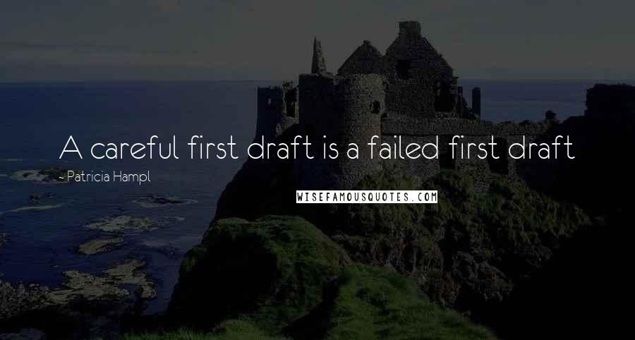 Patricia Hampl Quotes: A careful first draft is a failed first draft