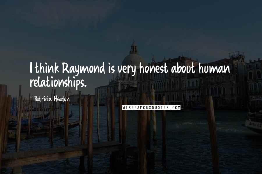 Patricia Heaton Quotes: I think Raymond is very honest about human relationships.