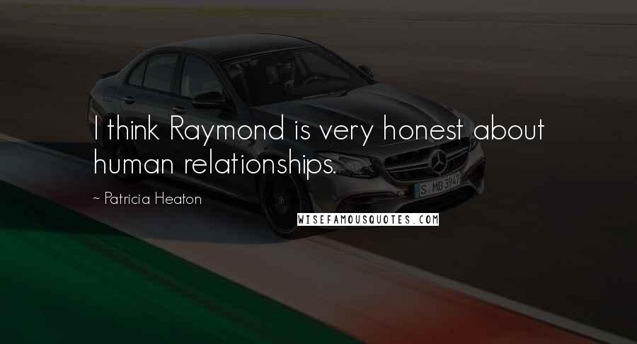 Patricia Heaton Quotes: I think Raymond is very honest about human relationships.