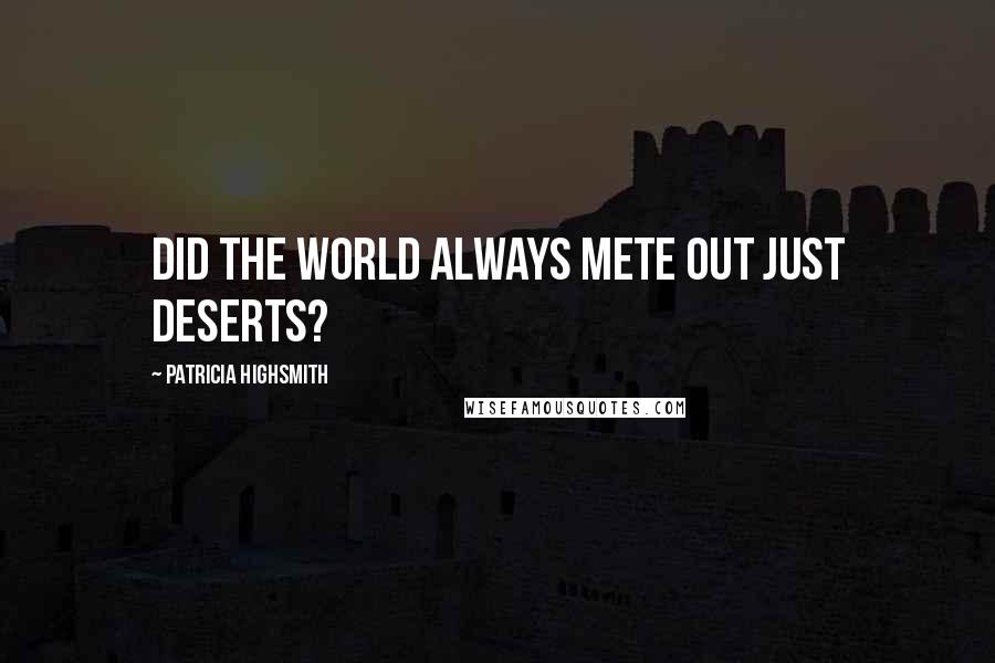 Patricia Highsmith Quotes: Did the world always mete out just deserts?