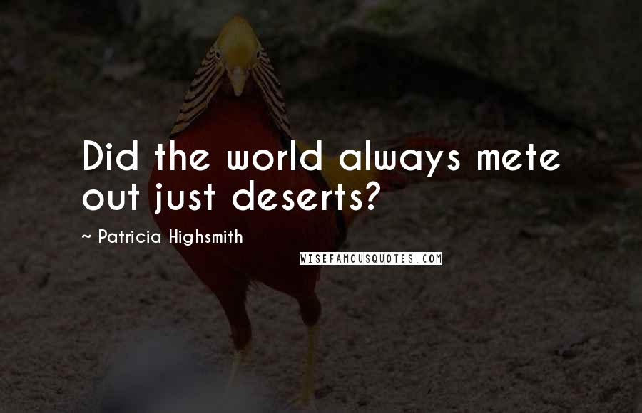 Patricia Highsmith Quotes: Did the world always mete out just deserts?