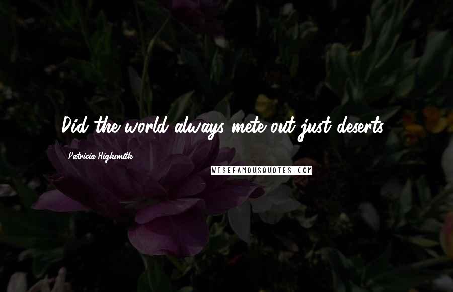 Patricia Highsmith Quotes: Did the world always mete out just deserts?