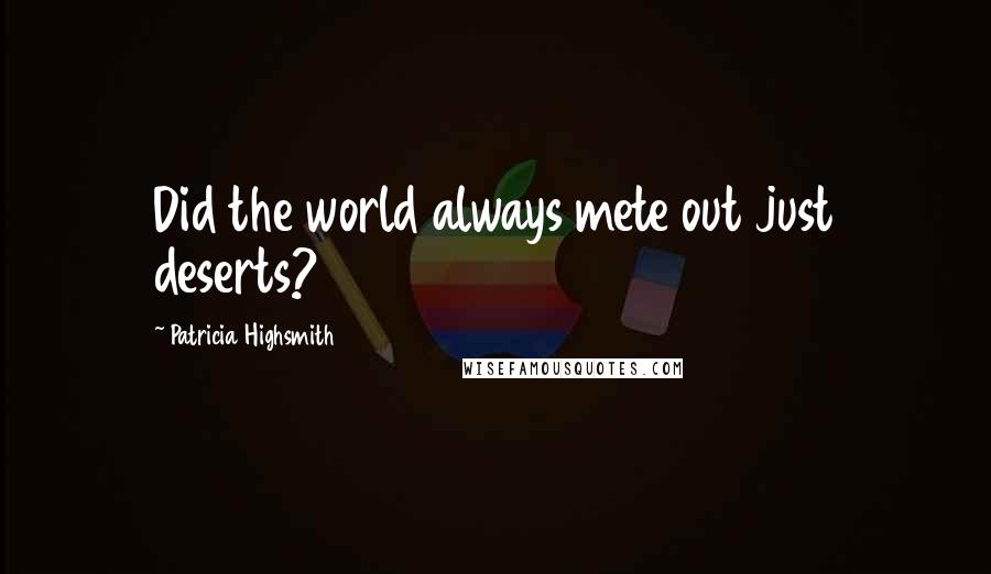 Patricia Highsmith Quotes: Did the world always mete out just deserts?