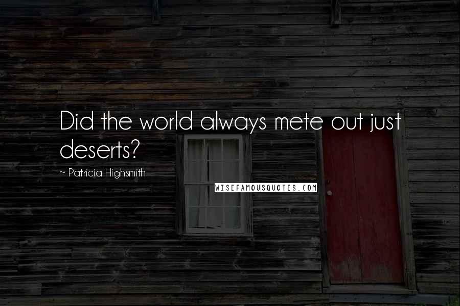 Patricia Highsmith Quotes: Did the world always mete out just deserts?