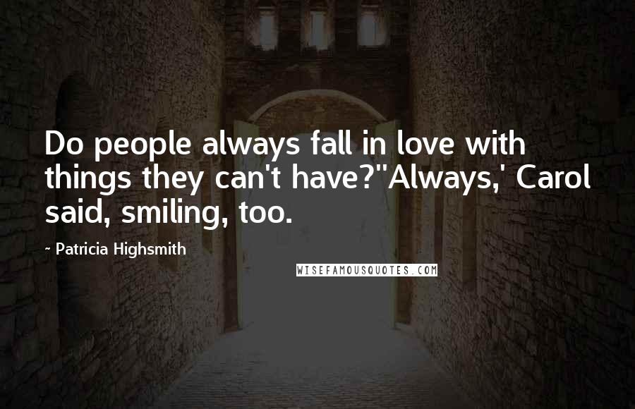 Patricia Highsmith Quotes: Do people always fall in love with things they can't have?''Always,' Carol said, smiling, too.