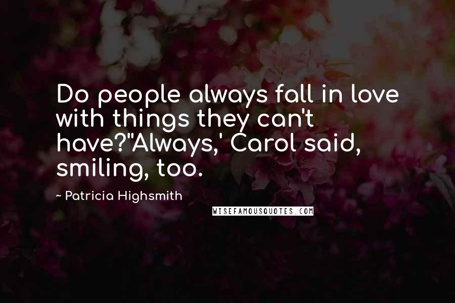 Patricia Highsmith Quotes: Do people always fall in love with things they can't have?''Always,' Carol said, smiling, too.