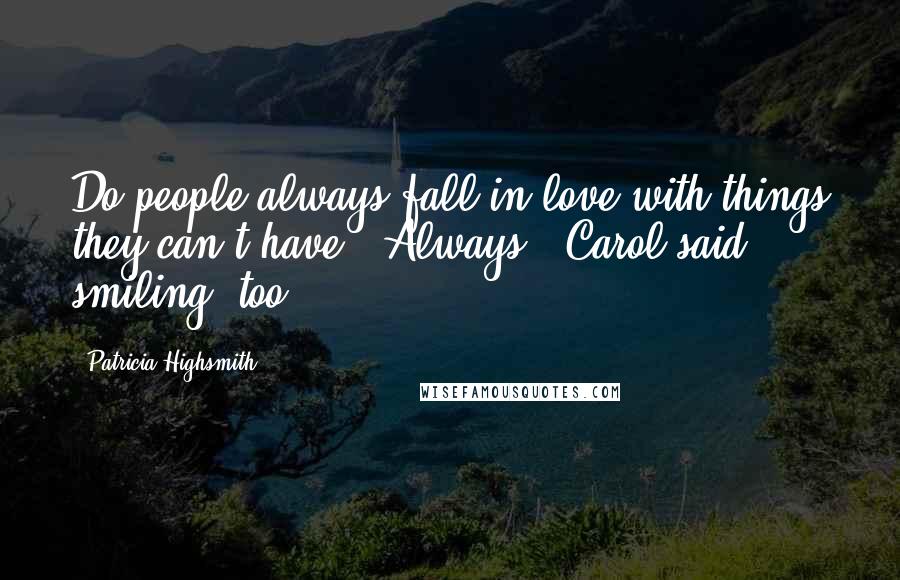 Patricia Highsmith Quotes: Do people always fall in love with things they can't have?''Always,' Carol said, smiling, too.