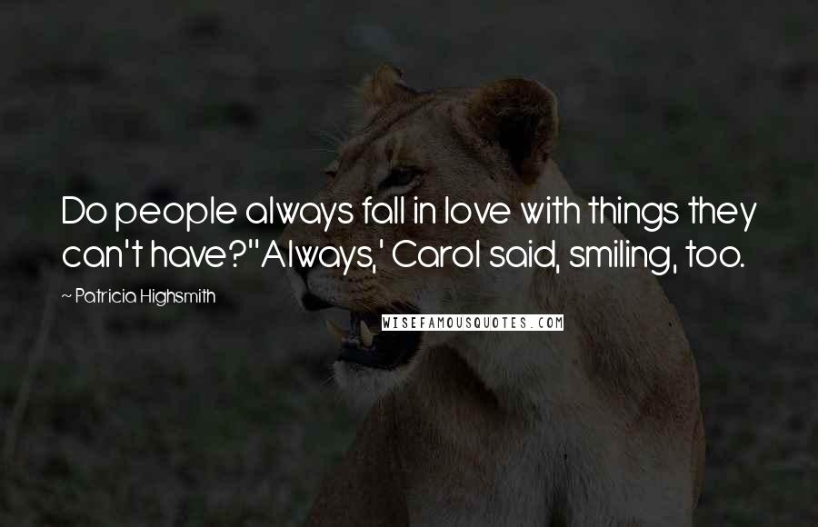 Patricia Highsmith Quotes: Do people always fall in love with things they can't have?''Always,' Carol said, smiling, too.