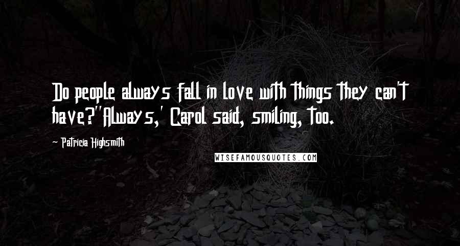 Patricia Highsmith Quotes: Do people always fall in love with things they can't have?''Always,' Carol said, smiling, too.