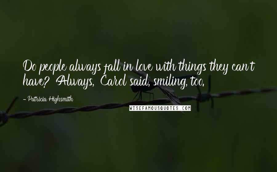 Patricia Highsmith Quotes: Do people always fall in love with things they can't have?''Always,' Carol said, smiling, too.