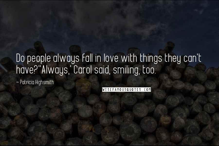 Patricia Highsmith Quotes: Do people always fall in love with things they can't have?''Always,' Carol said, smiling, too.