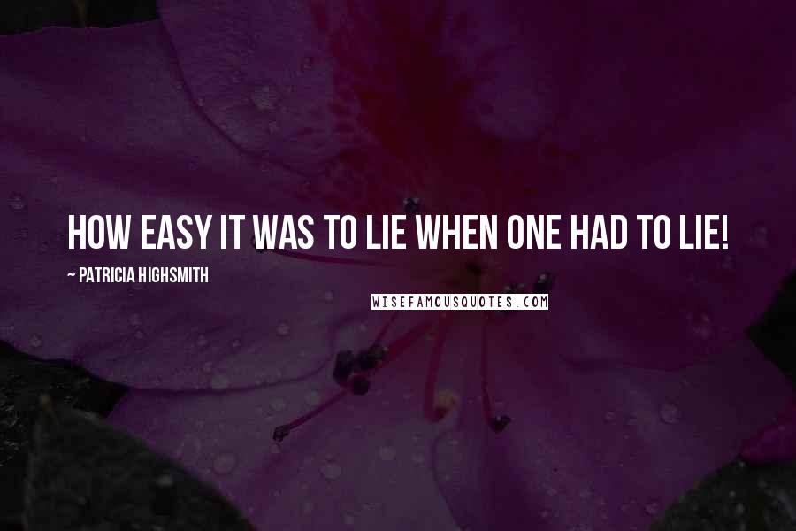 Patricia Highsmith Quotes: How easy it was to lie when one had to lie!