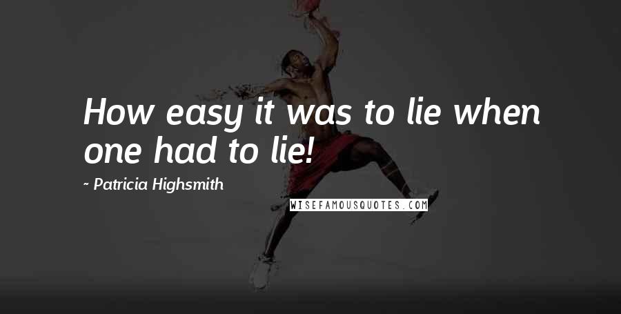 Patricia Highsmith Quotes: How easy it was to lie when one had to lie!