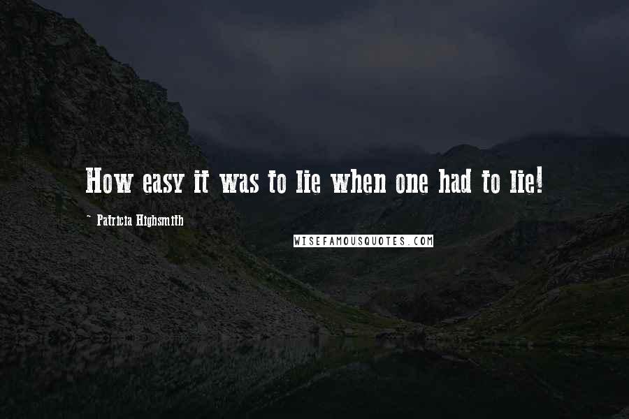 Patricia Highsmith Quotes: How easy it was to lie when one had to lie!