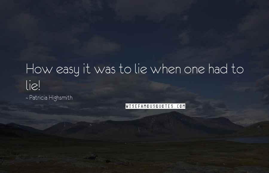 Patricia Highsmith Quotes: How easy it was to lie when one had to lie!