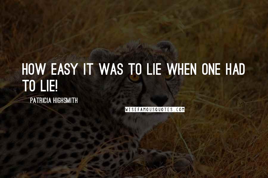 Patricia Highsmith Quotes: How easy it was to lie when one had to lie!