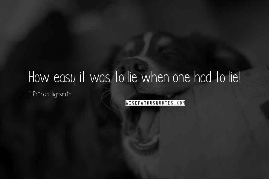 Patricia Highsmith Quotes: How easy it was to lie when one had to lie!