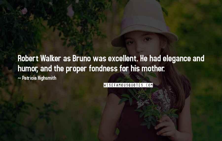 Patricia Highsmith Quotes: Robert Walker as Bruno was excellent. He had elegance and humor, and the proper fondness for his mother.