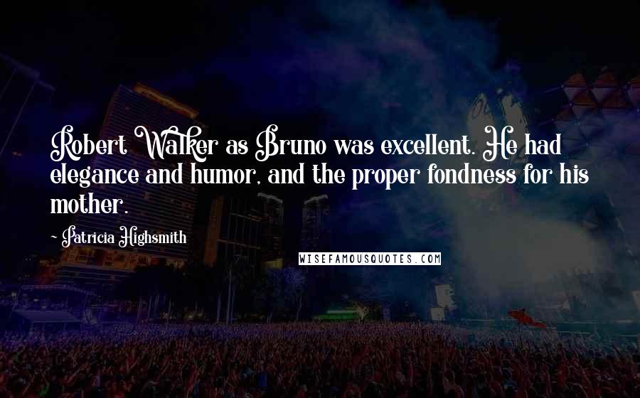 Patricia Highsmith Quotes: Robert Walker as Bruno was excellent. He had elegance and humor, and the proper fondness for his mother.