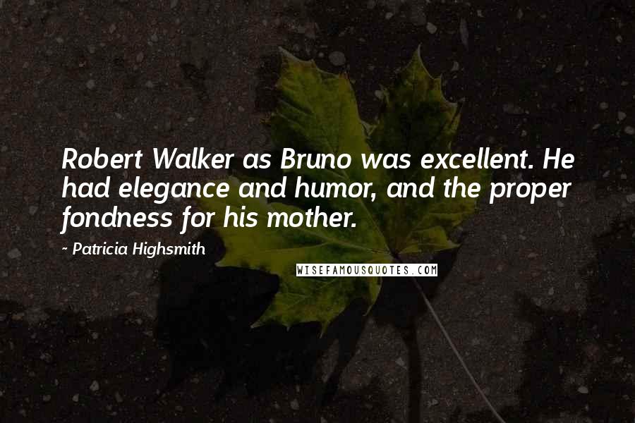 Patricia Highsmith Quotes: Robert Walker as Bruno was excellent. He had elegance and humor, and the proper fondness for his mother.