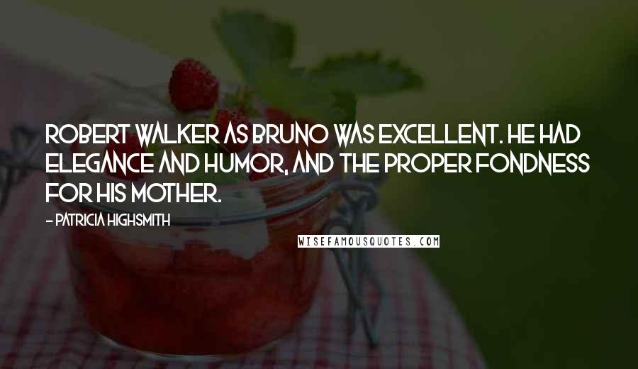 Patricia Highsmith Quotes: Robert Walker as Bruno was excellent. He had elegance and humor, and the proper fondness for his mother.