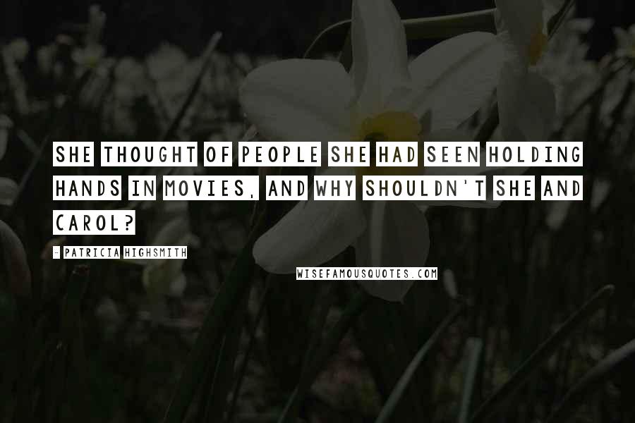 Patricia Highsmith Quotes: She thought of people she had seen holding hands in movies, and why shouldn't she and Carol?