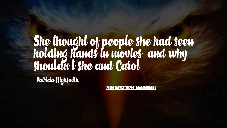 Patricia Highsmith Quotes: She thought of people she had seen holding hands in movies, and why shouldn't she and Carol?