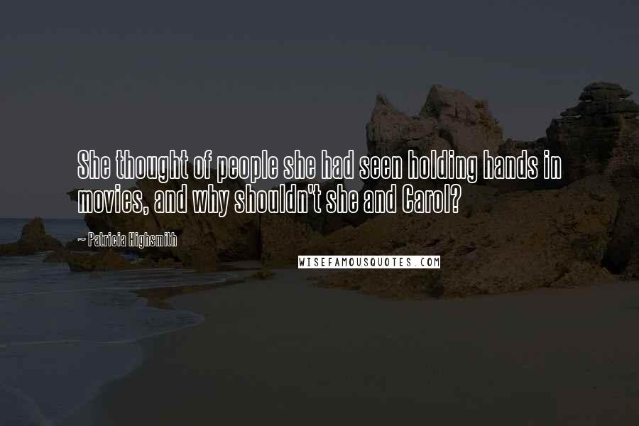 Patricia Highsmith Quotes: She thought of people she had seen holding hands in movies, and why shouldn't she and Carol?