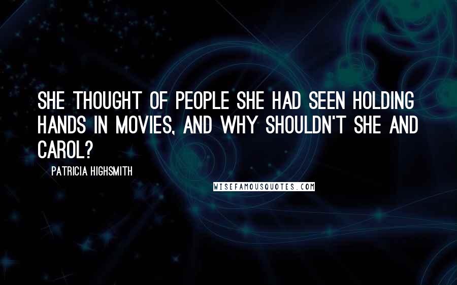 Patricia Highsmith Quotes: She thought of people she had seen holding hands in movies, and why shouldn't she and Carol?