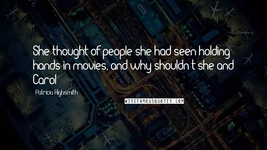 Patricia Highsmith Quotes: She thought of people she had seen holding hands in movies, and why shouldn't she and Carol?