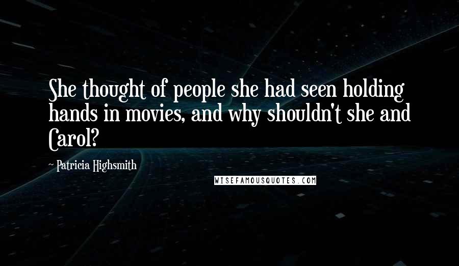 Patricia Highsmith Quotes: She thought of people she had seen holding hands in movies, and why shouldn't she and Carol?