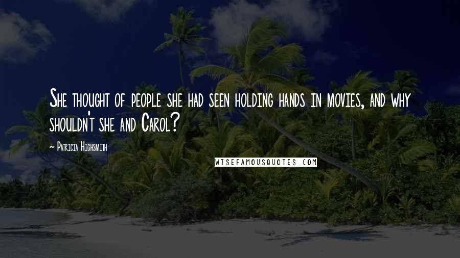 Patricia Highsmith Quotes: She thought of people she had seen holding hands in movies, and why shouldn't she and Carol?