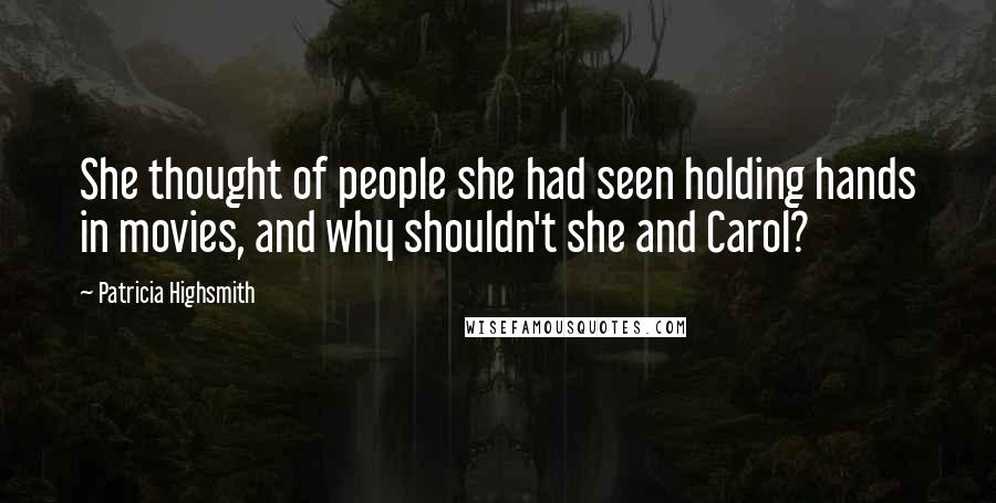 Patricia Highsmith Quotes: She thought of people she had seen holding hands in movies, and why shouldn't she and Carol?