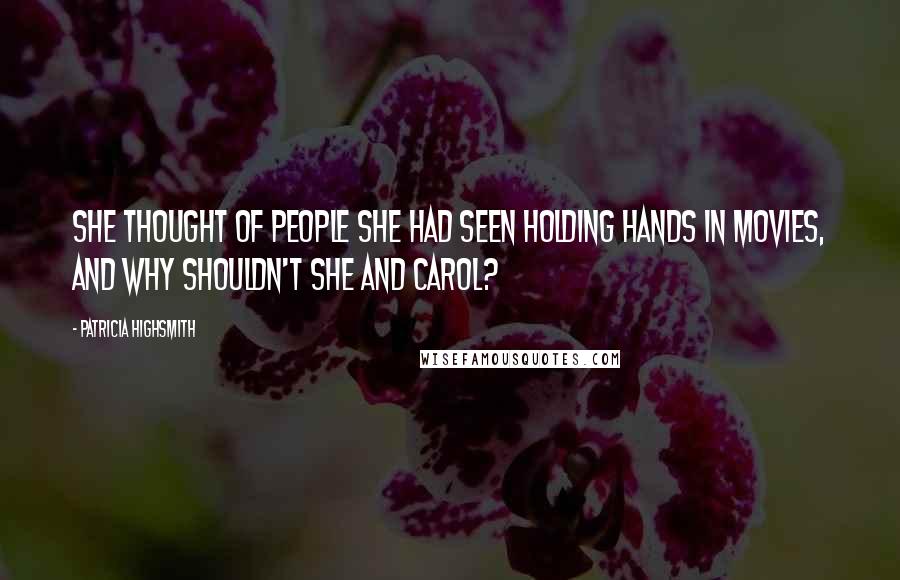 Patricia Highsmith Quotes: She thought of people she had seen holding hands in movies, and why shouldn't she and Carol?