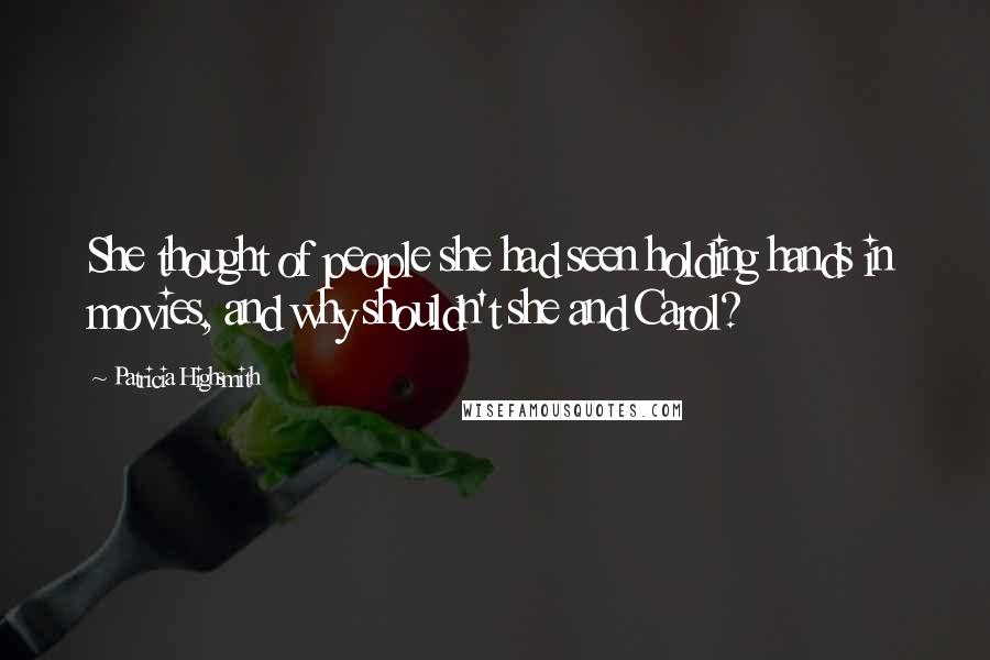 Patricia Highsmith Quotes: She thought of people she had seen holding hands in movies, and why shouldn't she and Carol?