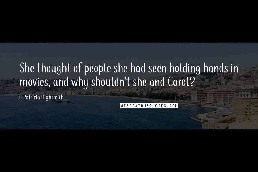 Patricia Highsmith Quotes: She thought of people she had seen holding hands in movies, and why shouldn't she and Carol?