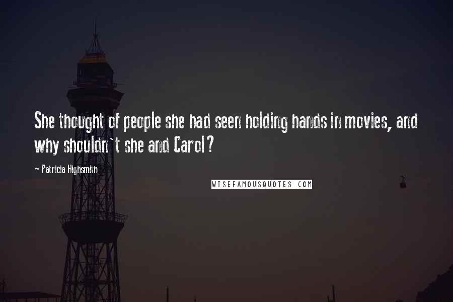 Patricia Highsmith Quotes: She thought of people she had seen holding hands in movies, and why shouldn't she and Carol?