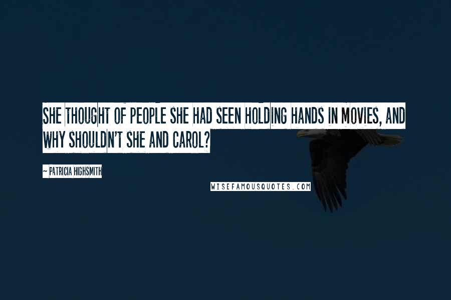 Patricia Highsmith Quotes: She thought of people she had seen holding hands in movies, and why shouldn't she and Carol?