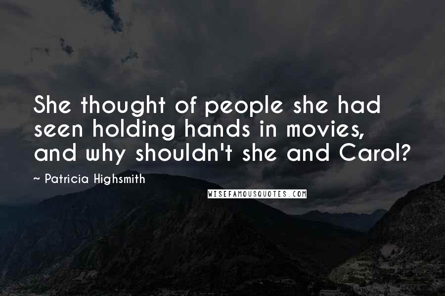 Patricia Highsmith Quotes: She thought of people she had seen holding hands in movies, and why shouldn't she and Carol?