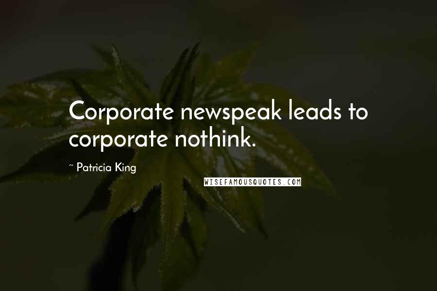 Patricia King Quotes: Corporate newspeak leads to corporate nothink.