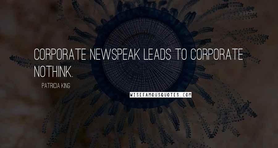 Patricia King Quotes: Corporate newspeak leads to corporate nothink.