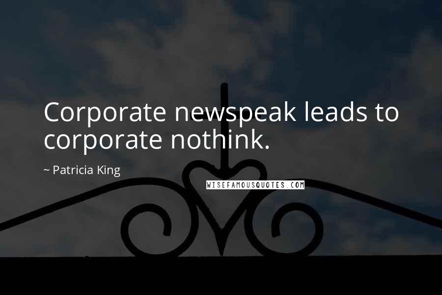 Patricia King Quotes: Corporate newspeak leads to corporate nothink.