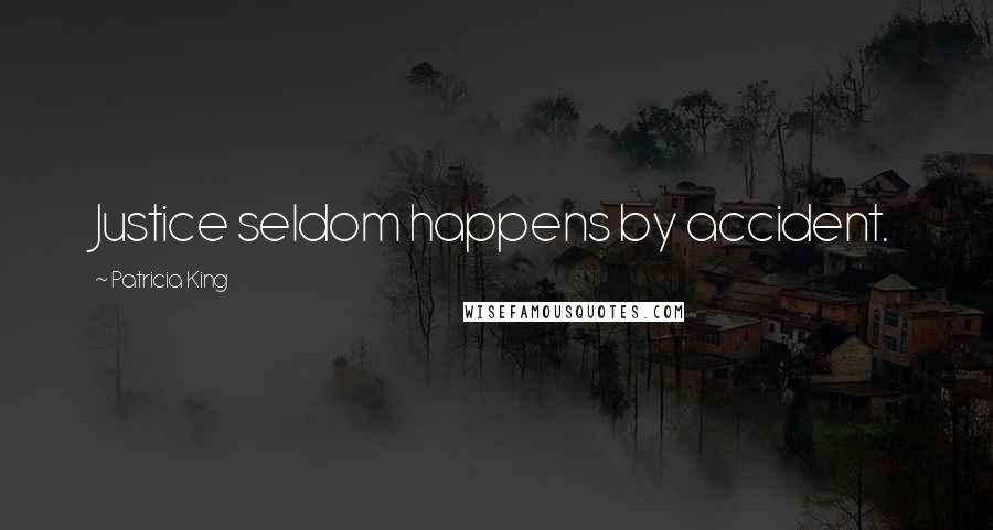 Patricia King Quotes: Justice seldom happens by accident.