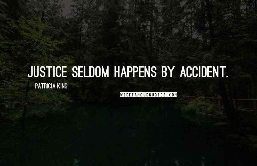 Patricia King Quotes: Justice seldom happens by accident.