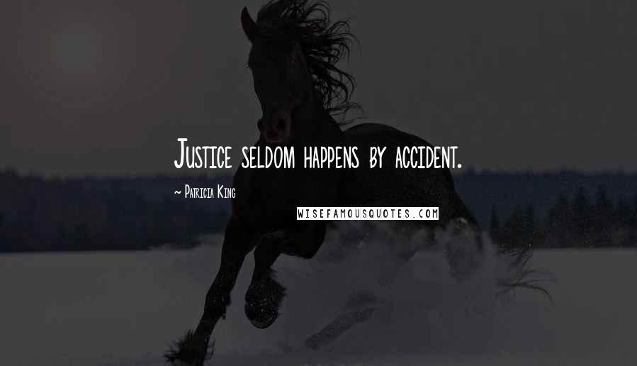 Patricia King Quotes: Justice seldom happens by accident.