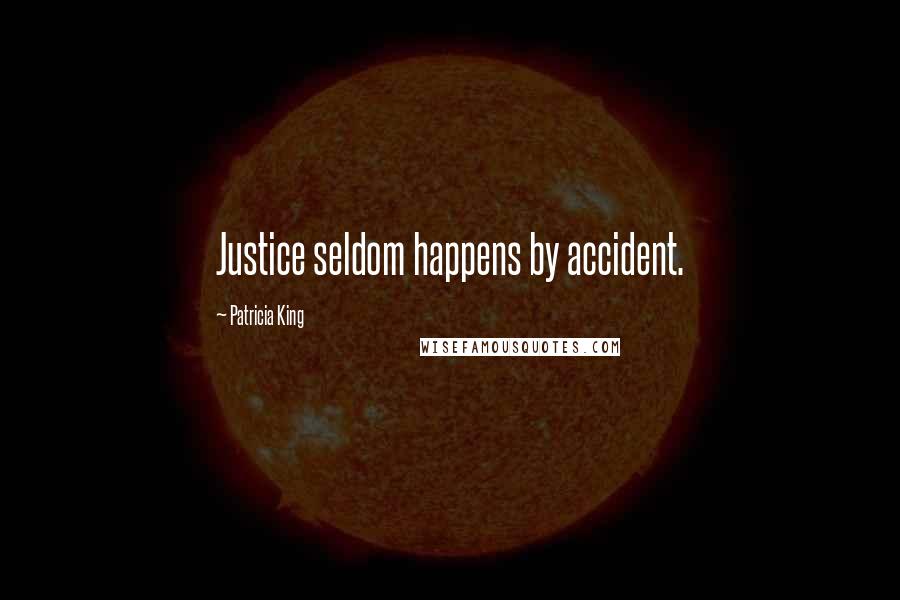 Patricia King Quotes: Justice seldom happens by accident.