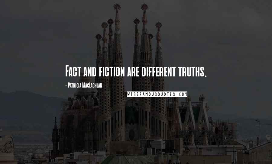 Patricia MacLachlan Quotes: Fact and fiction are different truths.